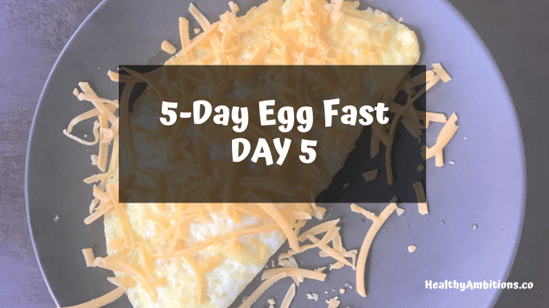 Keto 5-Day Egg Fast – DAY 5 | Healthy Ambitions